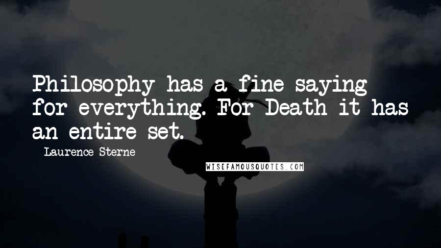 Laurence Sterne Quotes: Philosophy has a fine saying for everything.-For Death it has an entire set.