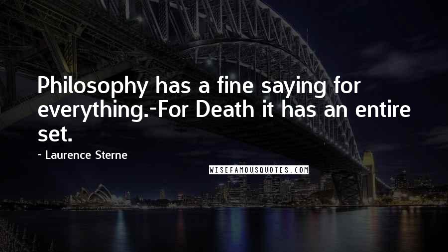 Laurence Sterne Quotes: Philosophy has a fine saying for everything.-For Death it has an entire set.