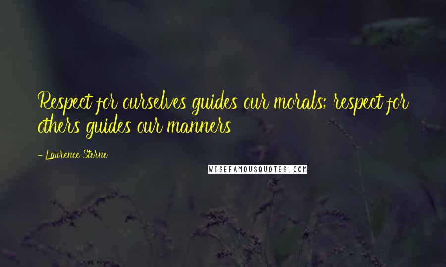 Laurence Sterne Quotes: Respect for ourselves guides our morals; respect for others guides our manners