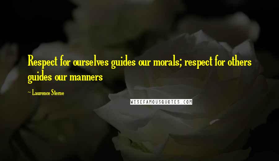 Laurence Sterne Quotes: Respect for ourselves guides our morals; respect for others guides our manners