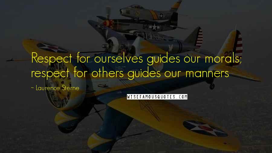 Laurence Sterne Quotes: Respect for ourselves guides our morals; respect for others guides our manners