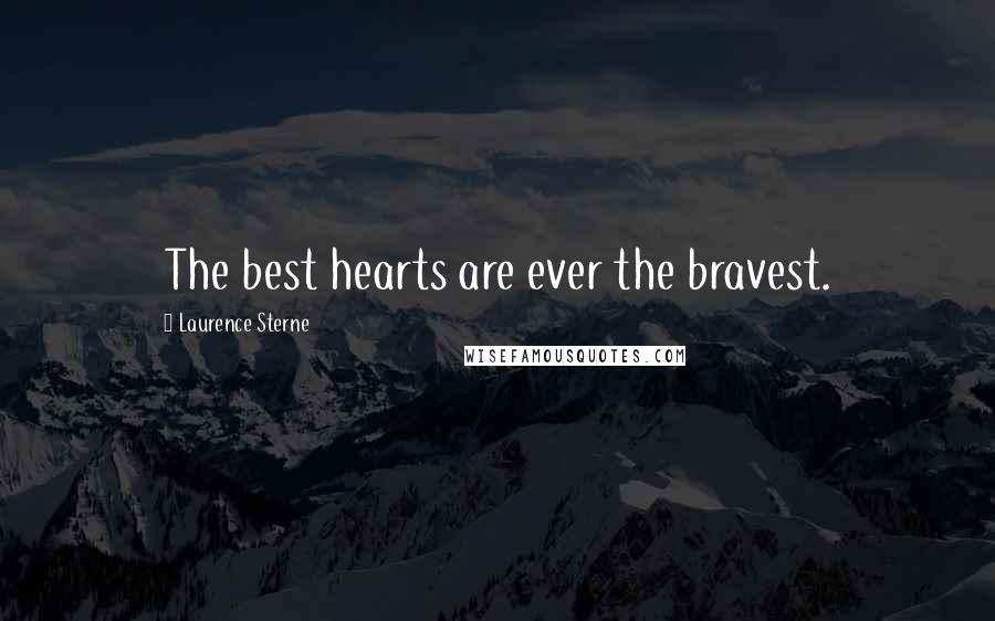 Laurence Sterne Quotes: The best hearts are ever the bravest.