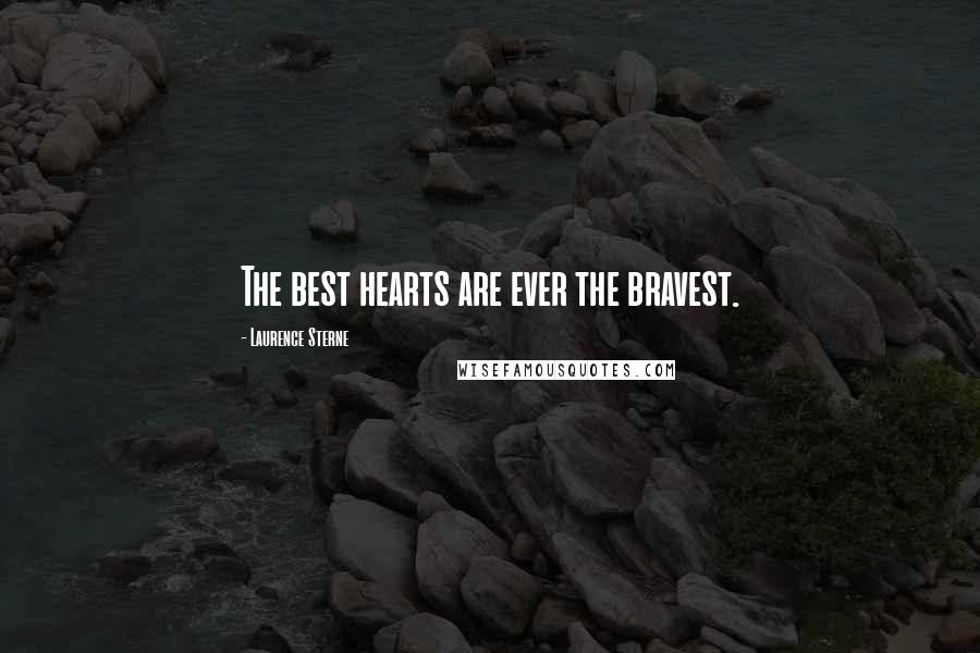 Laurence Sterne Quotes: The best hearts are ever the bravest.