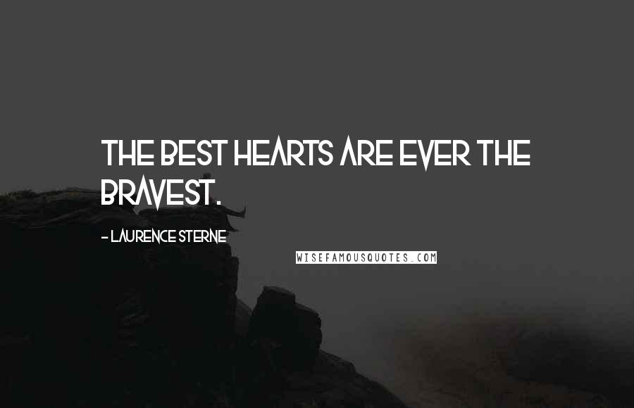 Laurence Sterne Quotes: The best hearts are ever the bravest.