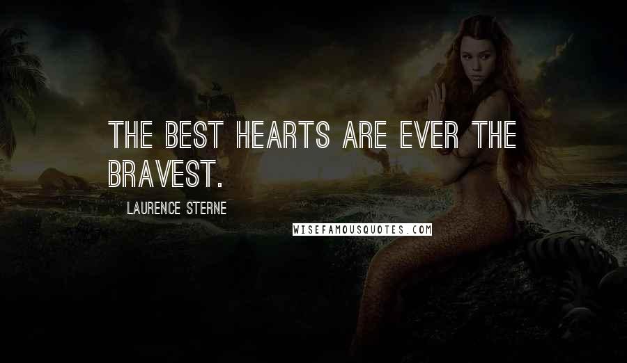 Laurence Sterne Quotes: The best hearts are ever the bravest.