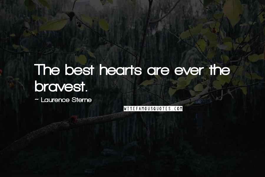 Laurence Sterne Quotes: The best hearts are ever the bravest.