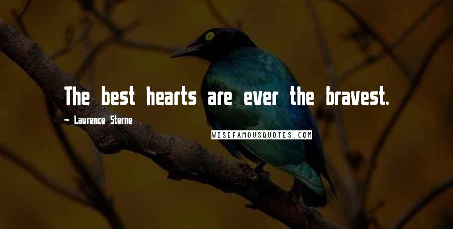 Laurence Sterne Quotes: The best hearts are ever the bravest.