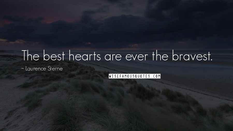 Laurence Sterne Quotes: The best hearts are ever the bravest.