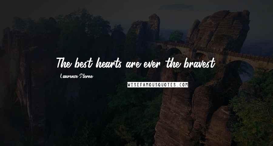 Laurence Sterne Quotes: The best hearts are ever the bravest.