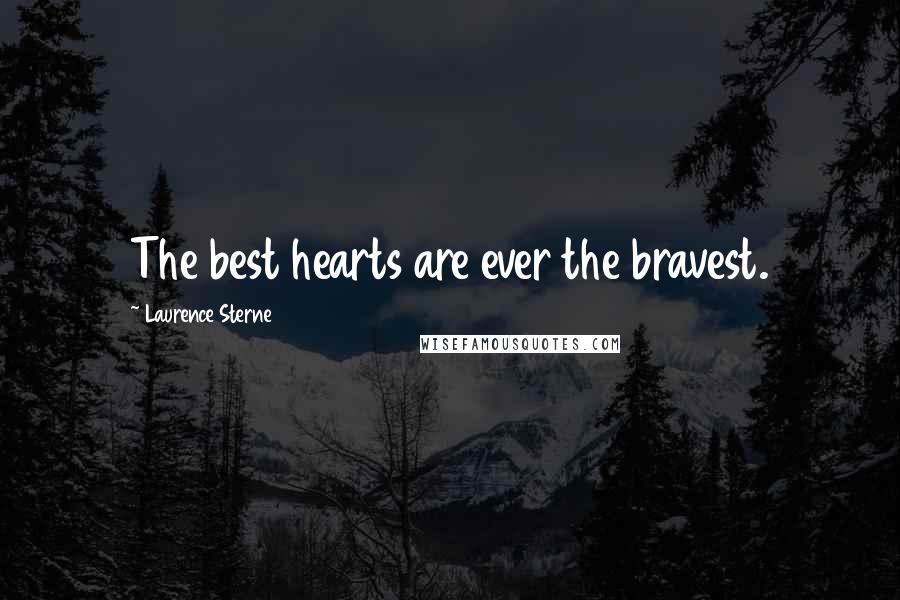 Laurence Sterne Quotes: The best hearts are ever the bravest.