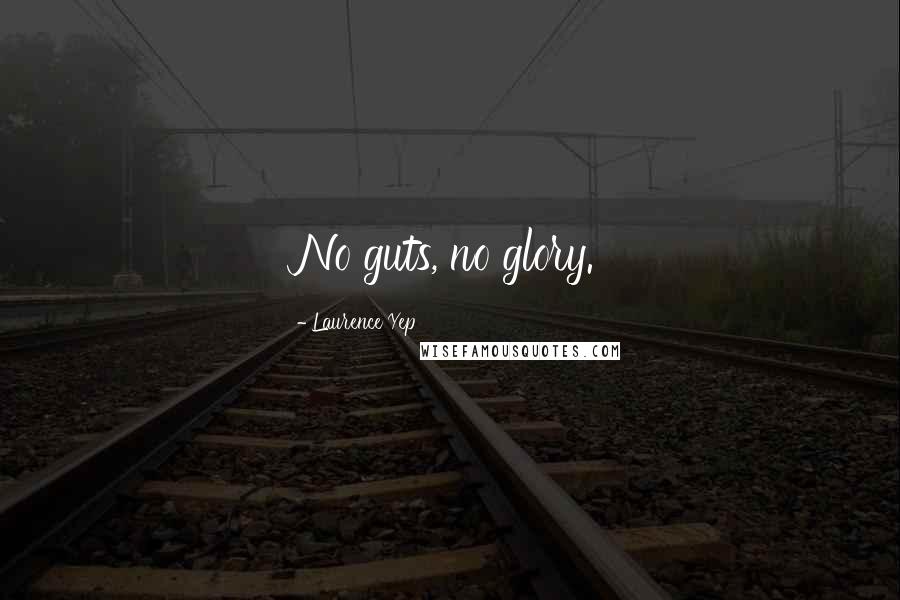 Laurence Yep Quotes: No guts, no glory.