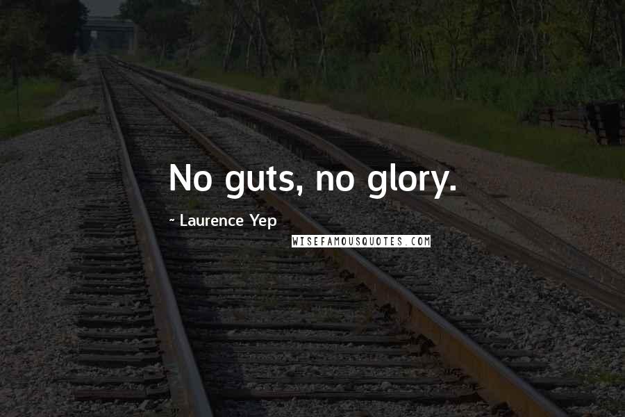 Laurence Yep Quotes: No guts, no glory.