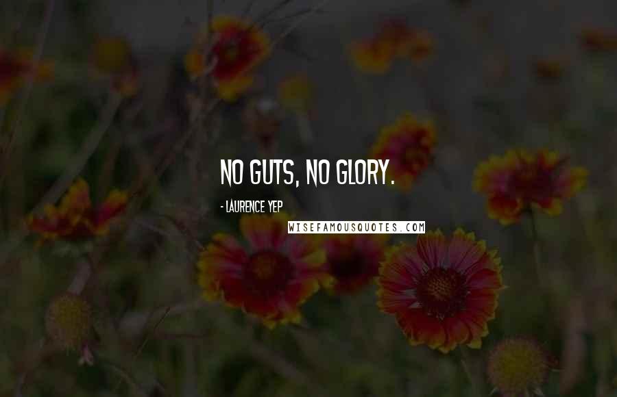 Laurence Yep Quotes: No guts, no glory.