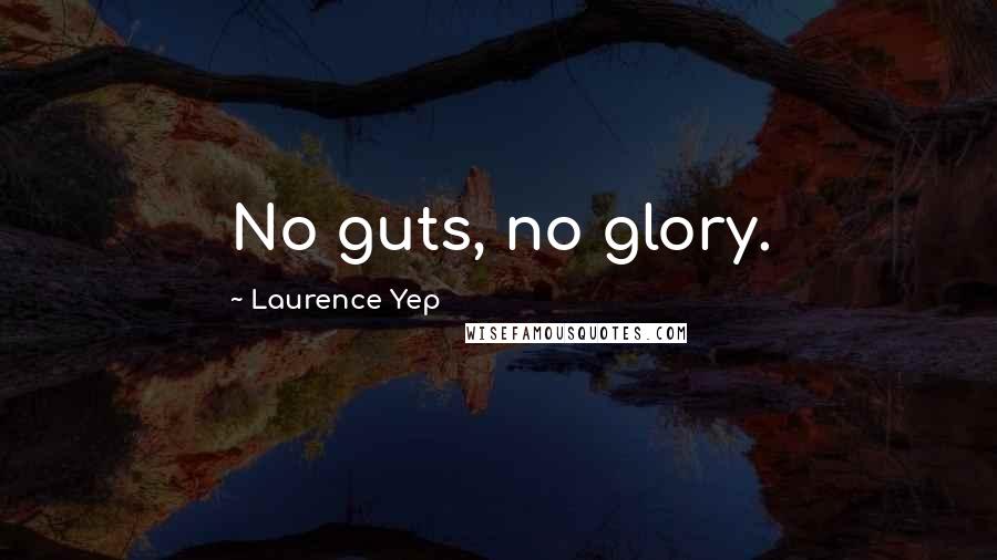 Laurence Yep Quotes: No guts, no glory.