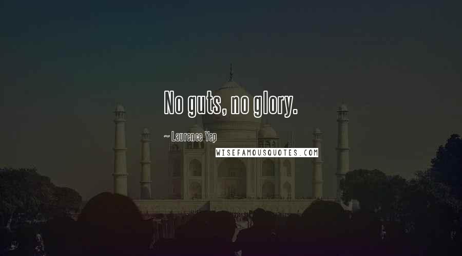 Laurence Yep Quotes: No guts, no glory.