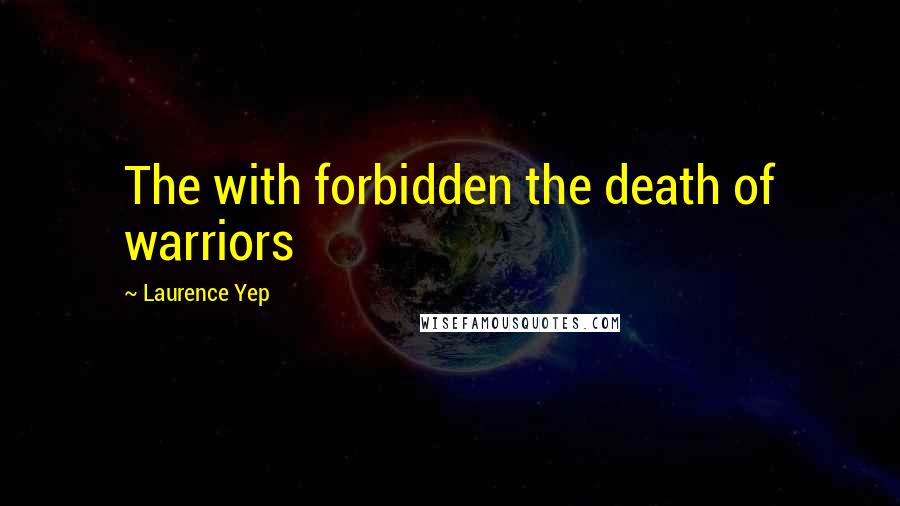 Laurence Yep Quotes: The with forbidden the death of warriors