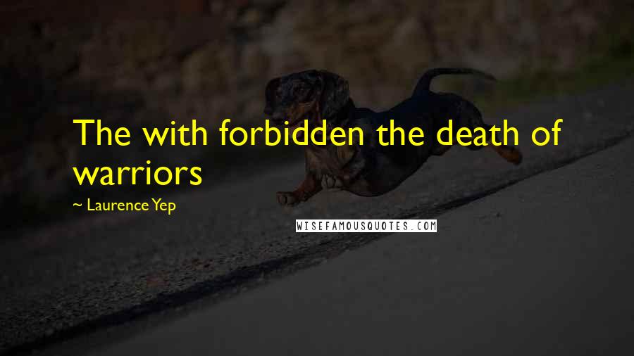 Laurence Yep Quotes: The with forbidden the death of warriors