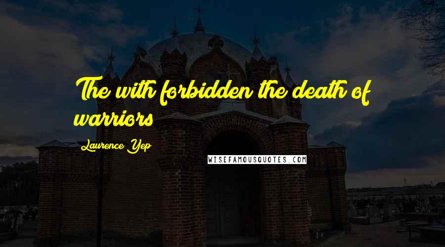 Laurence Yep Quotes: The with forbidden the death of warriors