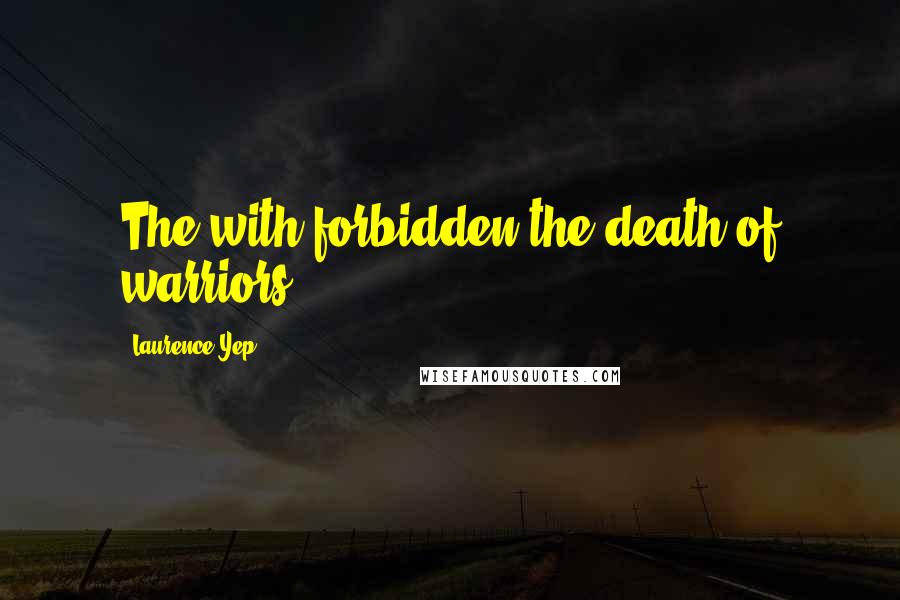 Laurence Yep Quotes: The with forbidden the death of warriors