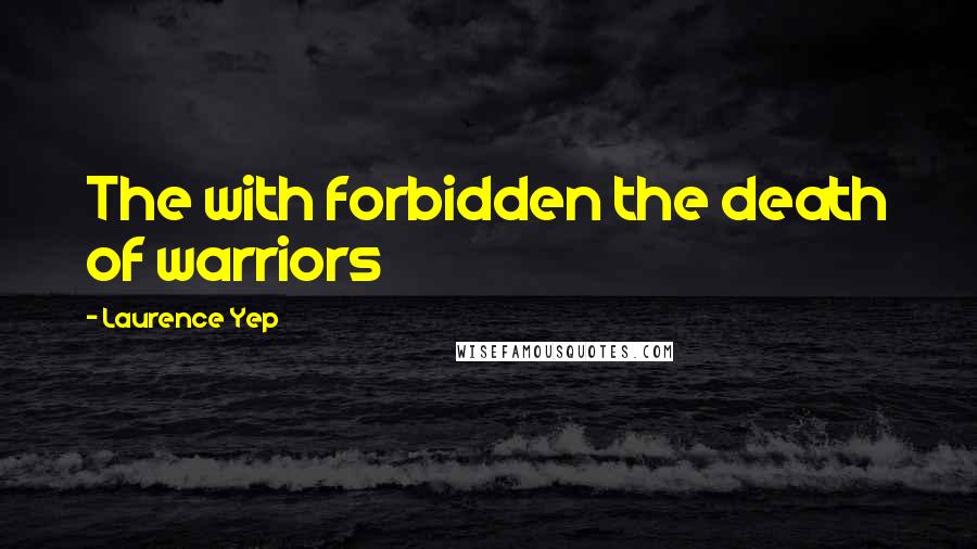 Laurence Yep Quotes: The with forbidden the death of warriors