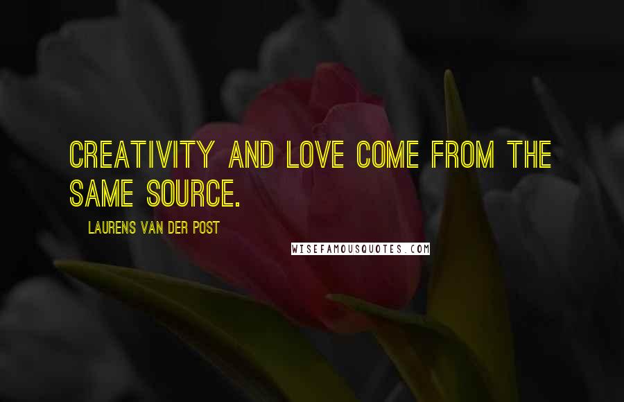 Laurens Van Der Post Quotes: Creativity and love come from the same source.