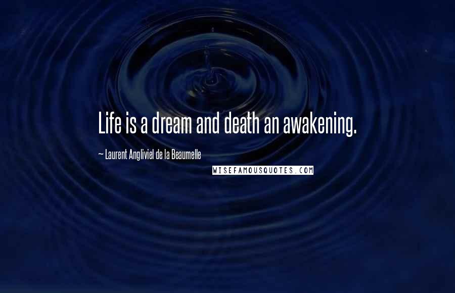 Laurent Angliviel De La Beaumelle Quotes: Life is a dream and death an awakening.