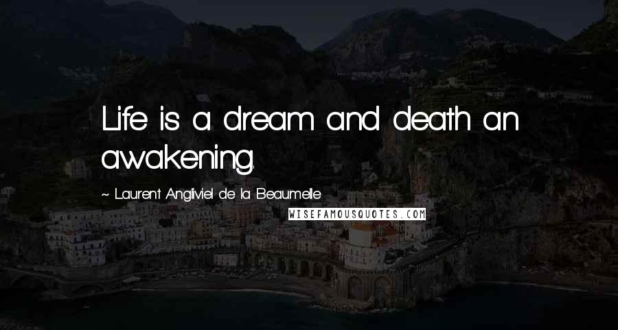 Laurent Angliviel De La Beaumelle Quotes: Life is a dream and death an awakening.