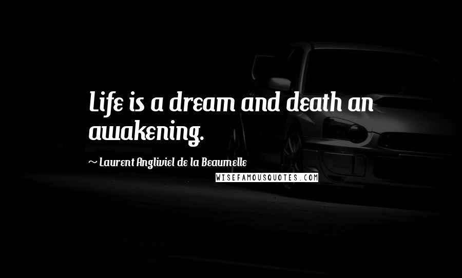 Laurent Angliviel De La Beaumelle Quotes: Life is a dream and death an awakening.