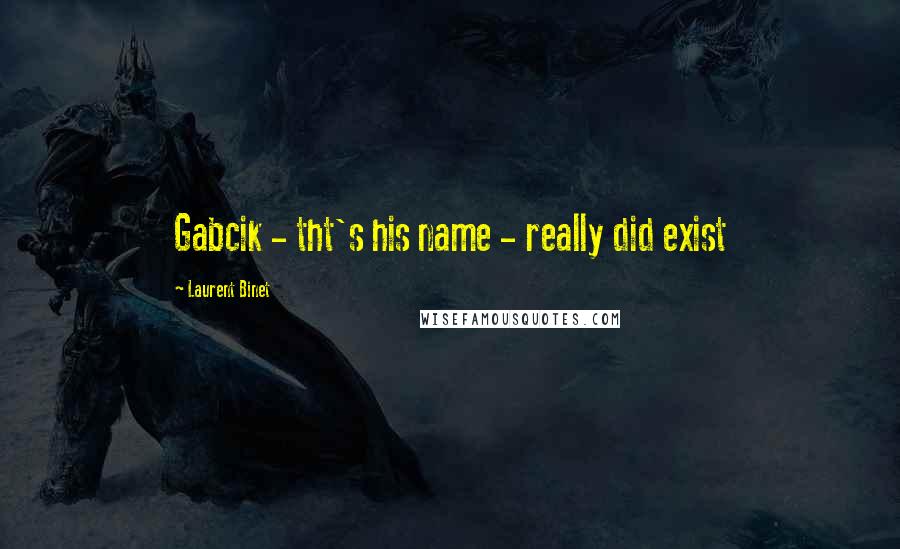 Laurent Binet Quotes: Gabcik - tht's his name - really did exist