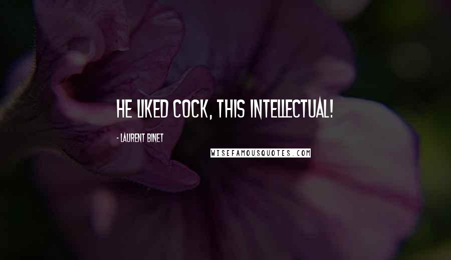 Laurent Binet Quotes: He liked cock, this intellectual!