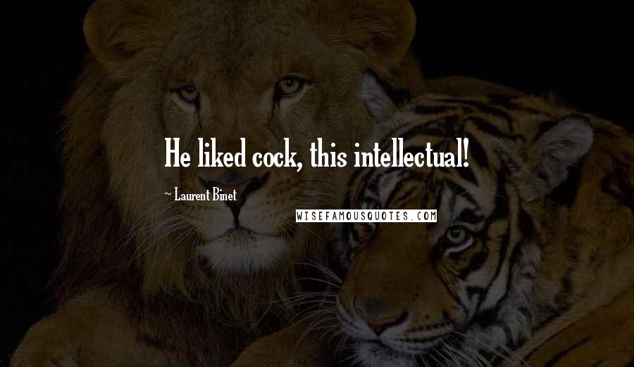 Laurent Binet Quotes: He liked cock, this intellectual!