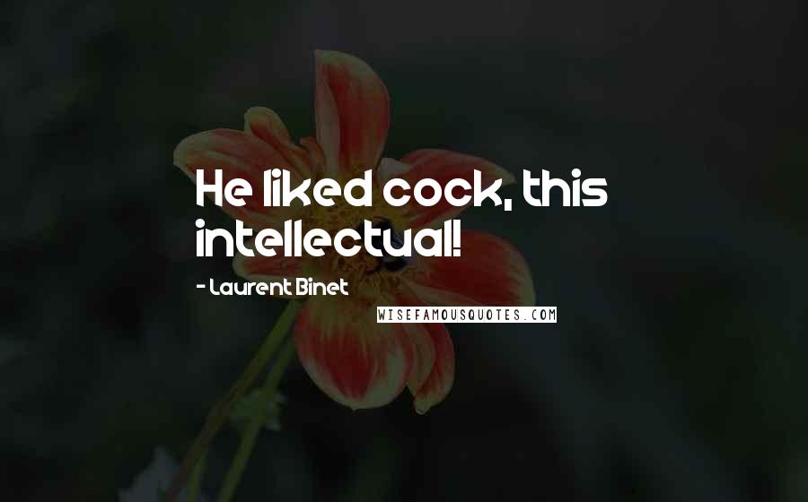 Laurent Binet Quotes: He liked cock, this intellectual!