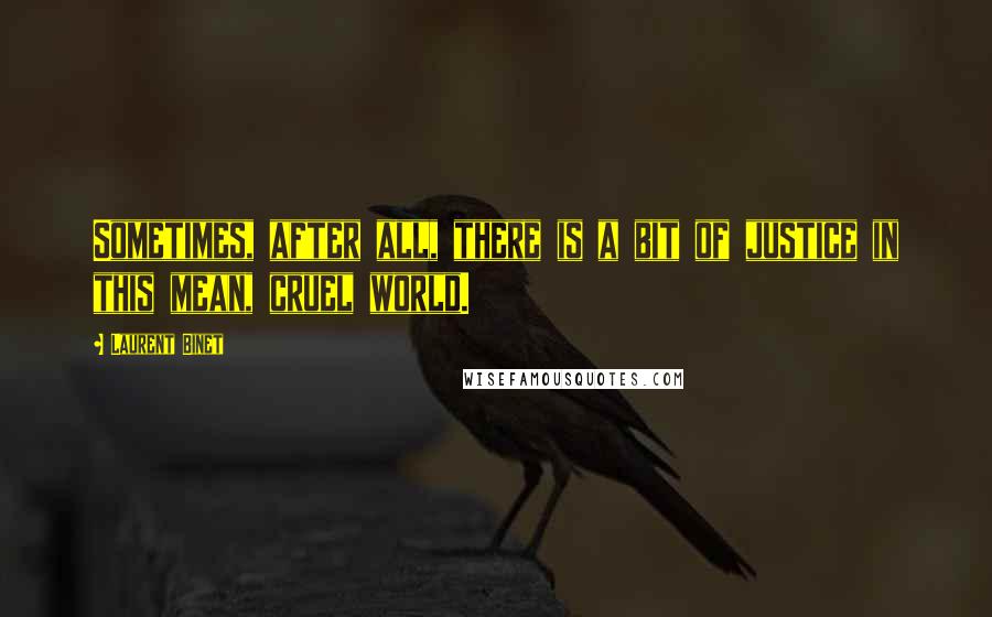 Laurent Binet Quotes: Sometimes, after all, there is a bit of justice in this mean, cruel world.