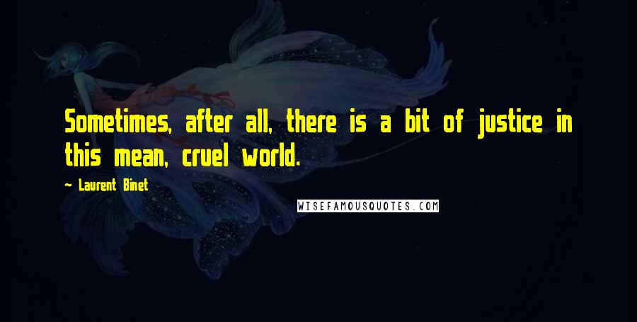 Laurent Binet Quotes: Sometimes, after all, there is a bit of justice in this mean, cruel world.