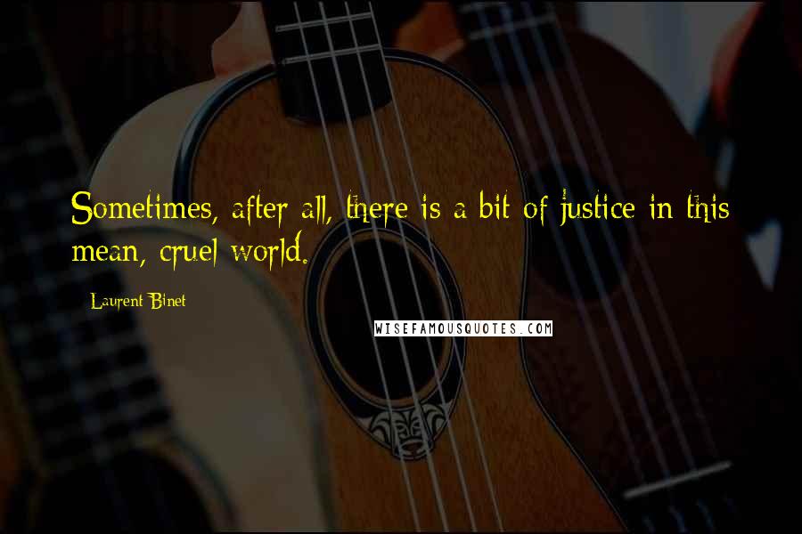 Laurent Binet Quotes: Sometimes, after all, there is a bit of justice in this mean, cruel world.