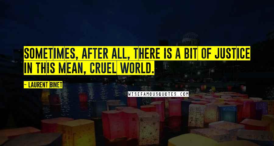 Laurent Binet Quotes: Sometimes, after all, there is a bit of justice in this mean, cruel world.