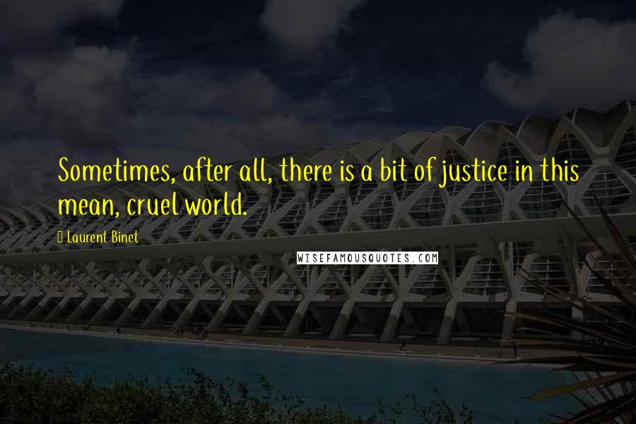 Laurent Binet Quotes: Sometimes, after all, there is a bit of justice in this mean, cruel world.