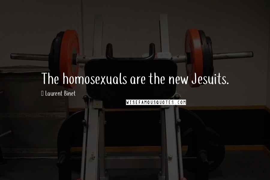 Laurent Binet Quotes: The homosexuals are the new Jesuits.