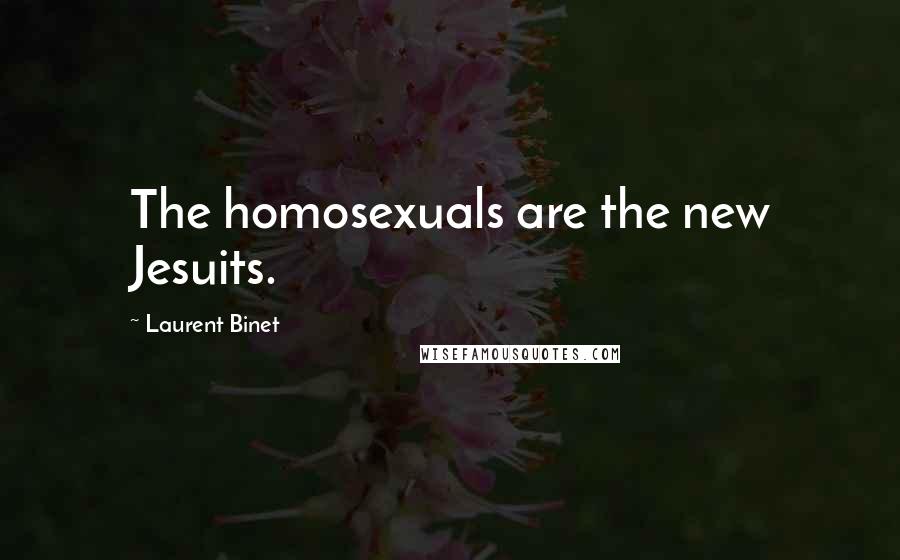 Laurent Binet Quotes: The homosexuals are the new Jesuits.