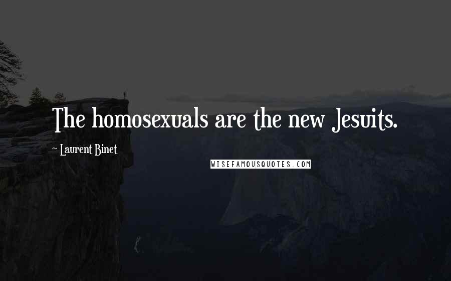 Laurent Binet Quotes: The homosexuals are the new Jesuits.