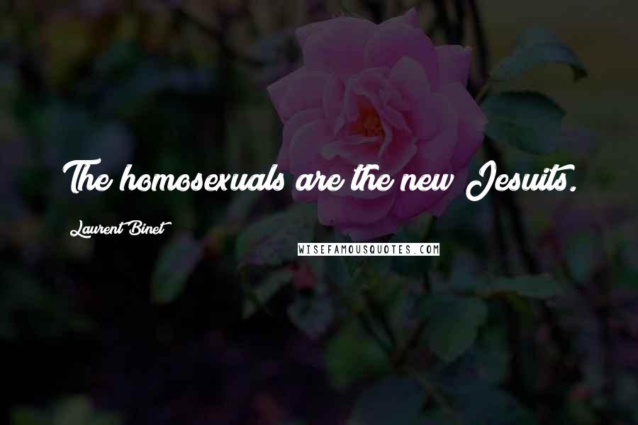 Laurent Binet Quotes: The homosexuals are the new Jesuits.