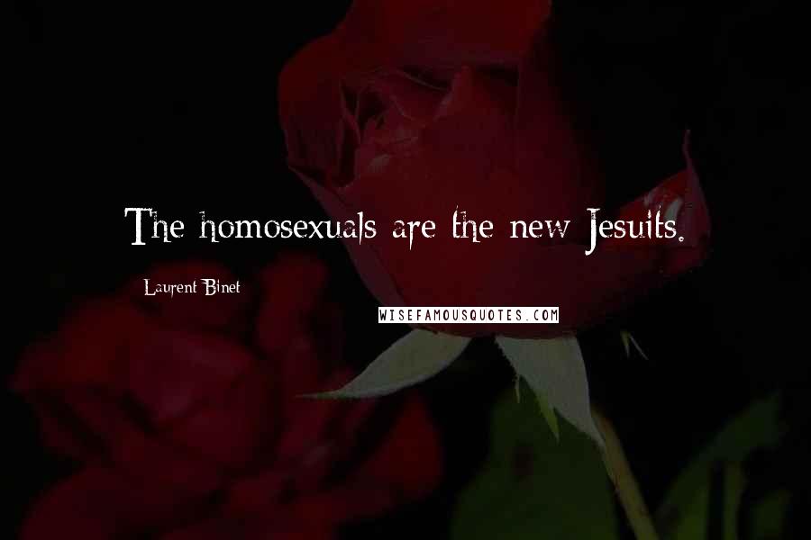 Laurent Binet Quotes: The homosexuals are the new Jesuits.