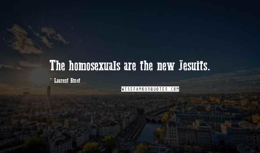 Laurent Binet Quotes: The homosexuals are the new Jesuits.