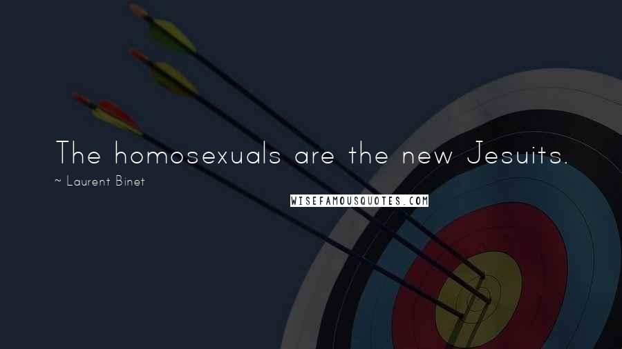 Laurent Binet Quotes: The homosexuals are the new Jesuits.