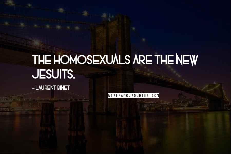 Laurent Binet Quotes: The homosexuals are the new Jesuits.