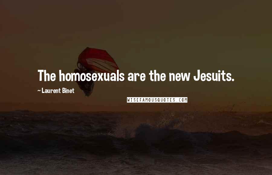 Laurent Binet Quotes: The homosexuals are the new Jesuits.