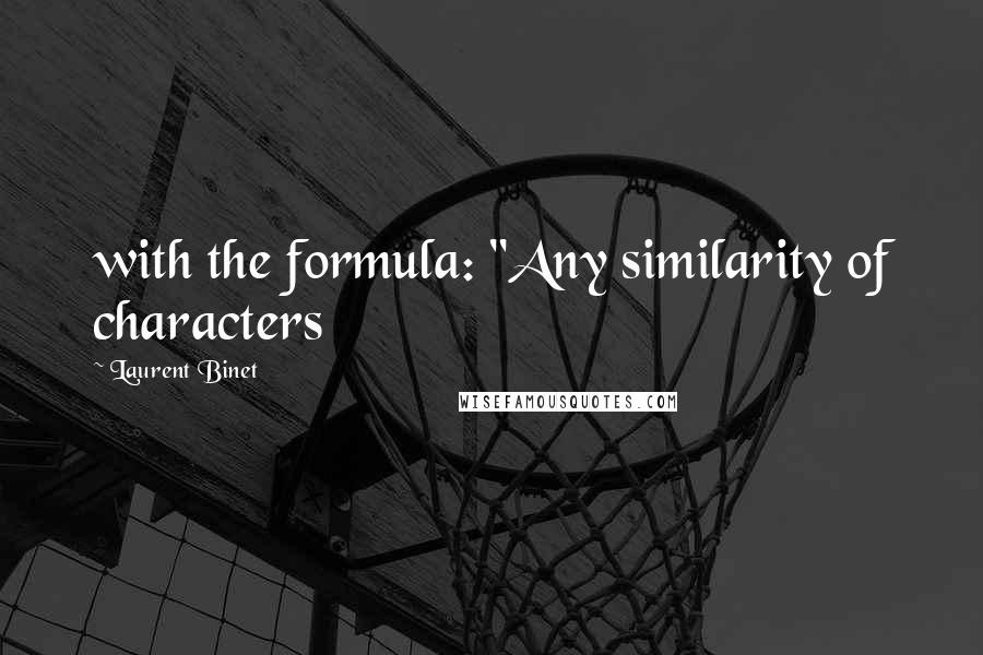 Laurent Binet Quotes: with the formula: "Any similarity of characters