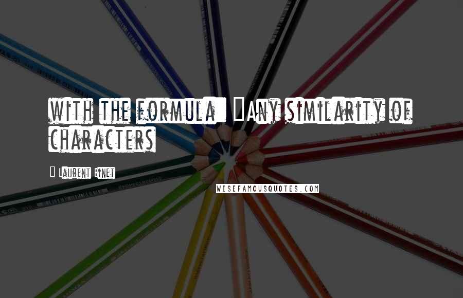 Laurent Binet Quotes: with the formula: "Any similarity of characters