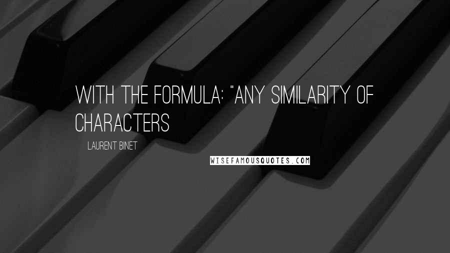 Laurent Binet Quotes: with the formula: "Any similarity of characters
