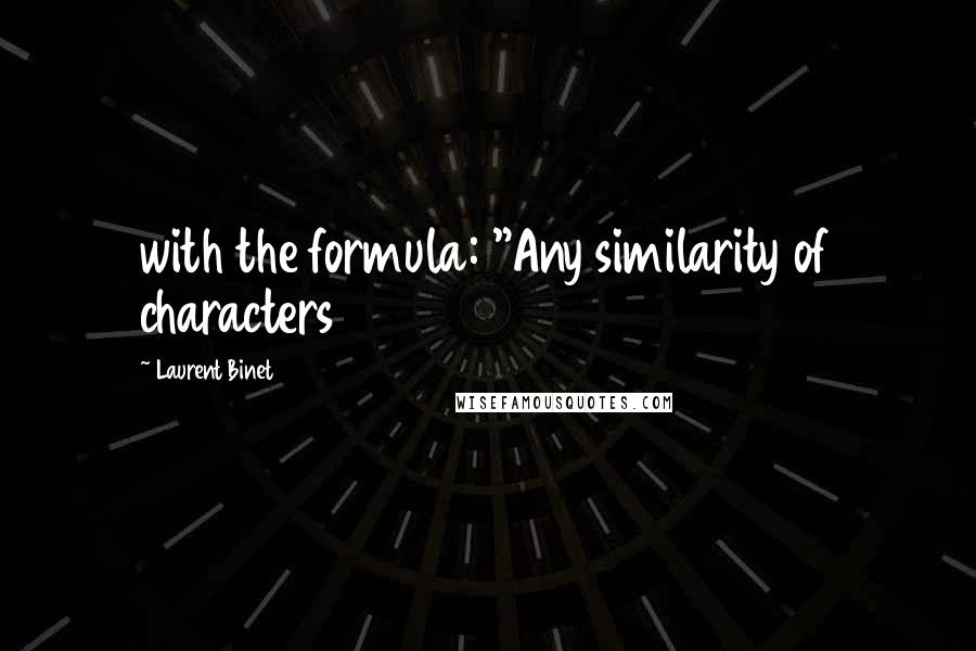 Laurent Binet Quotes: with the formula: "Any similarity of characters